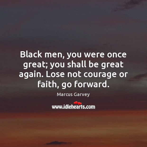 Black men, you were once great; you shall be great again. Lose Image