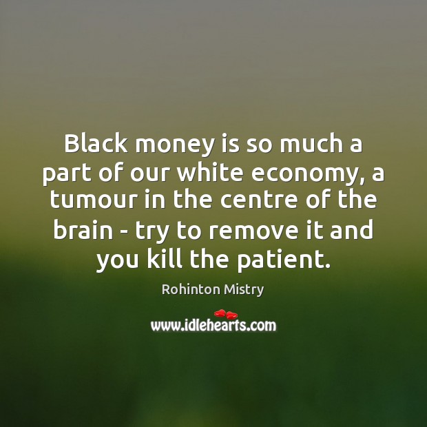 Black money is so much a part of our white economy, a Image