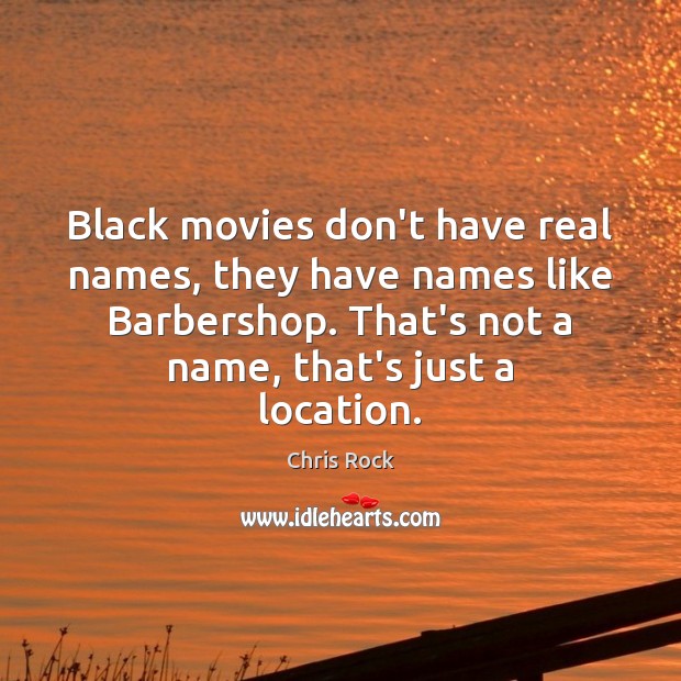 Black movies don’t have real names, they have names like Barbershop. That’s Chris Rock Picture Quote
