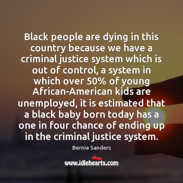 Black people are dying in this country because we have a criminal Bernie Sanders Picture Quote