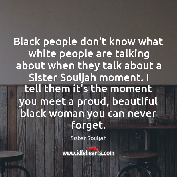 Black people don’t know what white people are talking about when they Sister Souljah Picture Quote