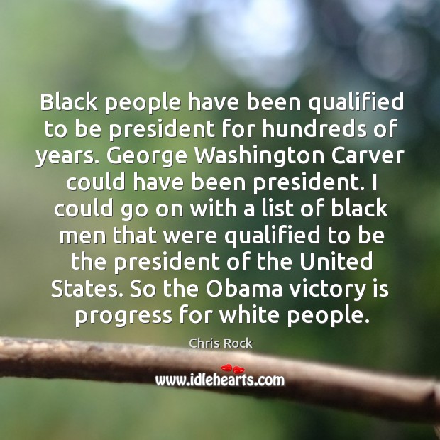 Black people have been qualified to be president for hundreds of years. Image