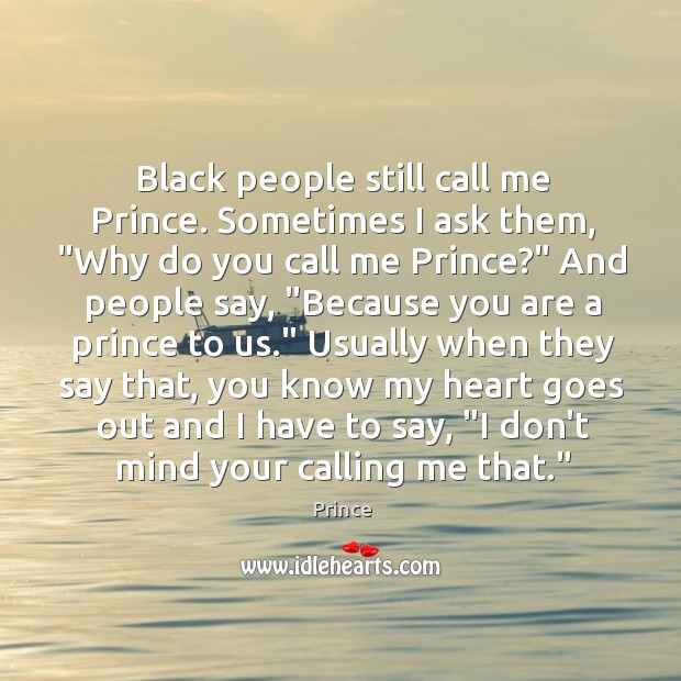 Black people still call me Prince. Sometimes I ask them, “Why do Image