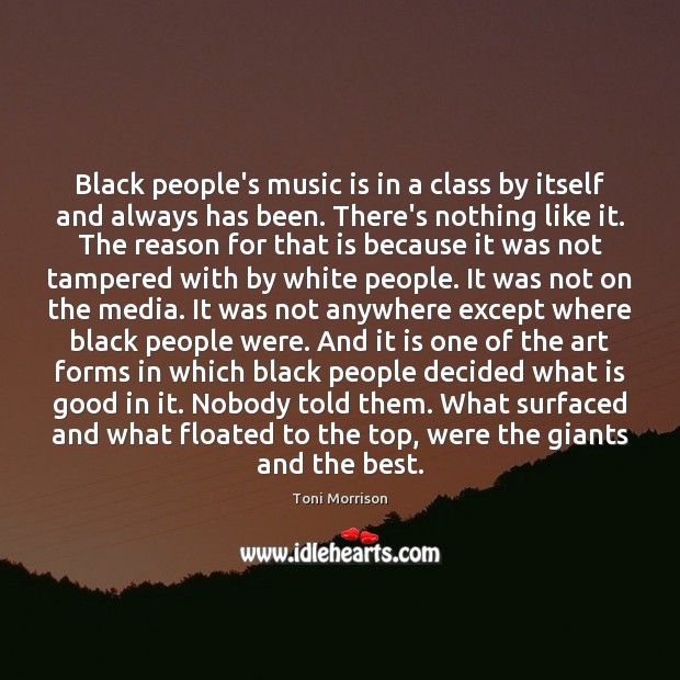 Black people’s music is in a class by itself and always has Toni Morrison Picture Quote