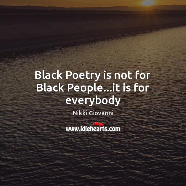 Black Poetry is not for Black People…it is for everybody Nikki Giovanni Picture Quote