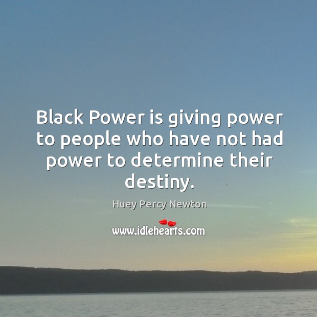 Black power is giving power to people who have not had power to determine their destiny. Image