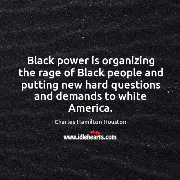 Black power is organizing the rage of Black people and putting new Charles Hamilton Houston Picture Quote