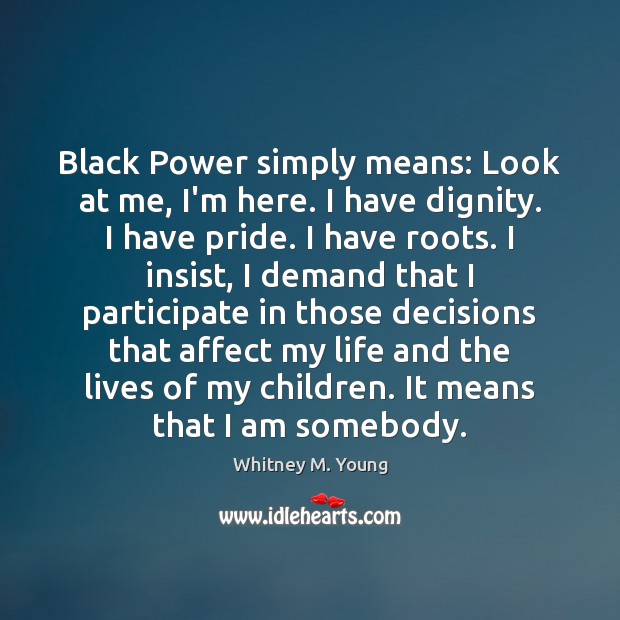 Black Power simply means: Look at me, I’m here. I have dignity. Image