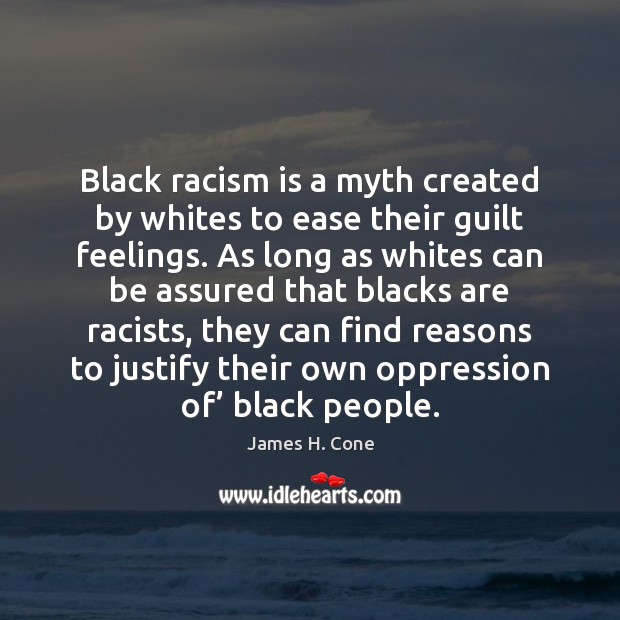 Black racism is a myth created by whites to ease their guilt Image