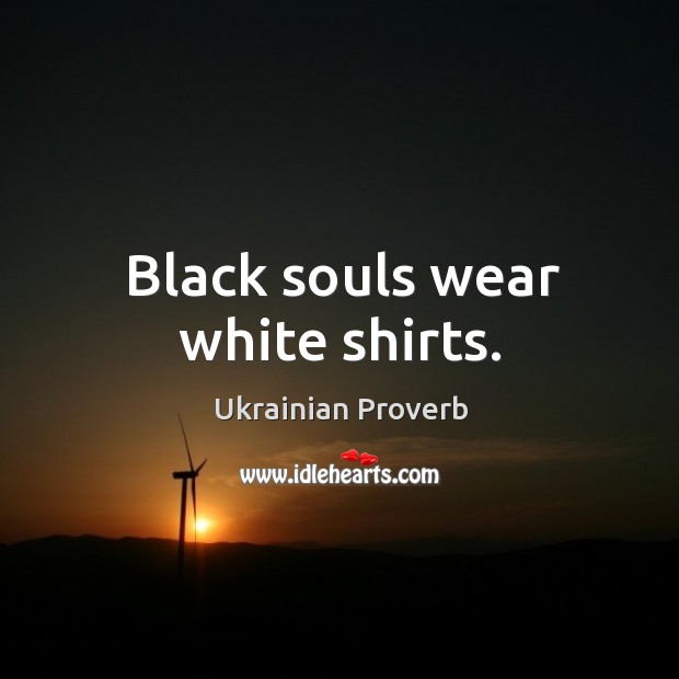Black souls wear white shirts. Ukrainian Proverbs Image
