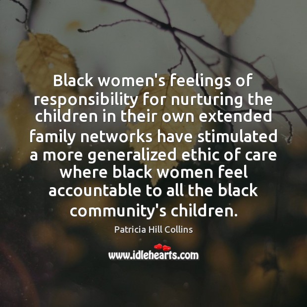 Black women’s feelings of responsibility for nurturing the children in their own Patricia Hill Collins Picture Quote