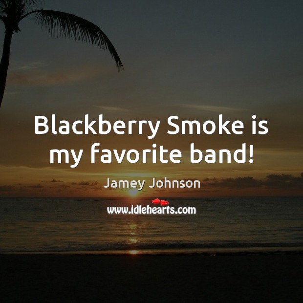 Blackberry Smoke is my favorite band! Jamey Johnson Picture Quote