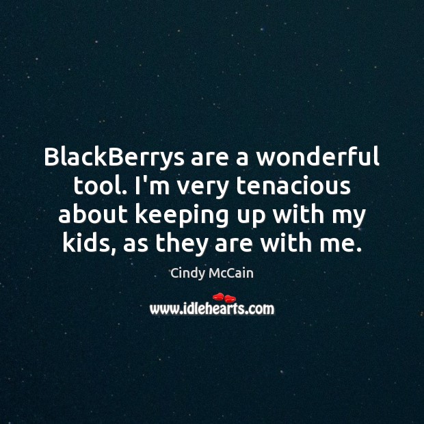BlackBerrys are a wonderful tool. I’m very tenacious about keeping up with Cindy McCain Picture Quote