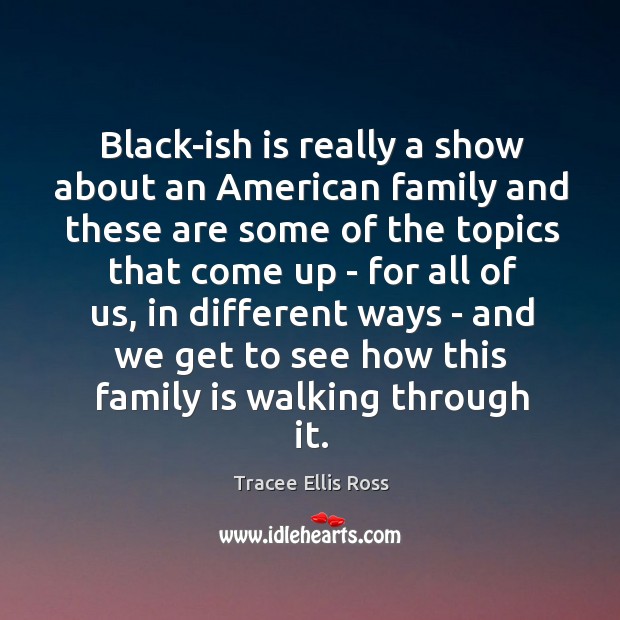 Black-ish is really a show about an American family and these are Tracee Ellis Ross Picture Quote