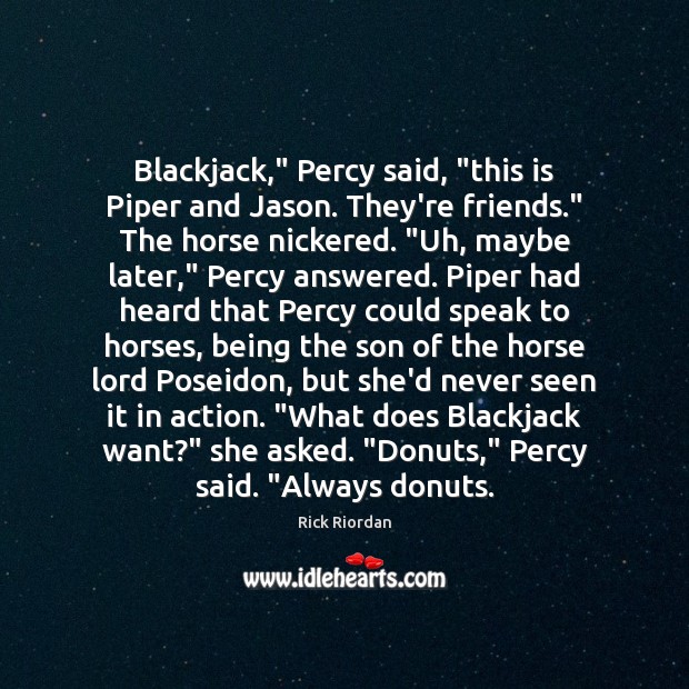 Blackjack,” Percy said, “this is Piper and Jason. They’re friends.” The horse Image
