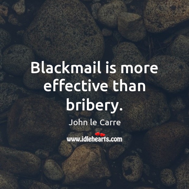 Blackmail is more effective than bribery. John le Carre Picture Quote