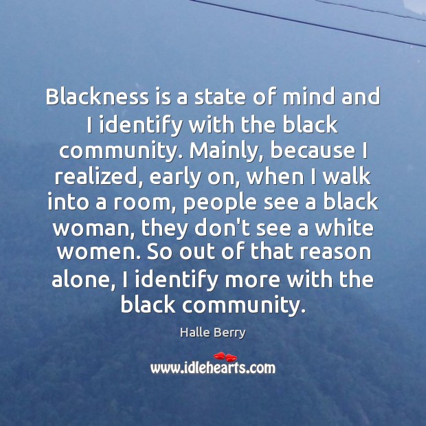 Blackness is a state of mind and I identify with the black Halle Berry Picture Quote