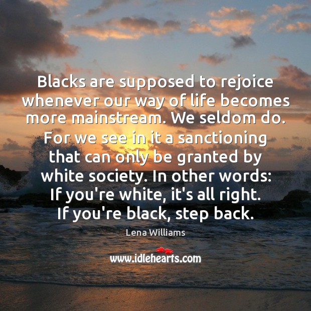 Blacks are supposed to rejoice whenever our way of life becomes more Image