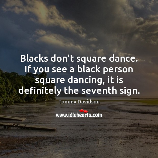 Blacks don’t square dance. If you see a black person square dancing, Tommy Davidson Picture Quote