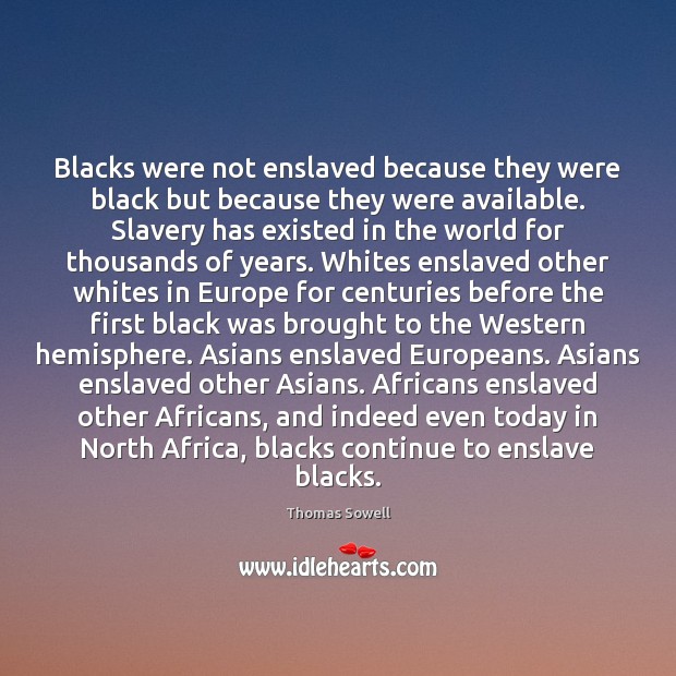 Blacks were not enslaved because they were black but because they were Thomas Sowell Picture Quote