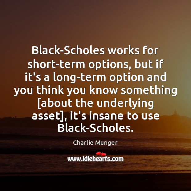 Black-Scholes works for short-term options, but if it’s a long-term option and Charlie Munger Picture Quote
