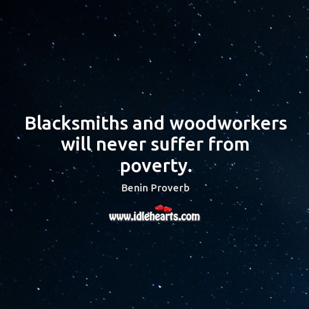 Blacksmiths and woodworkers will never suffer from poverty. Benin Proverbs Image