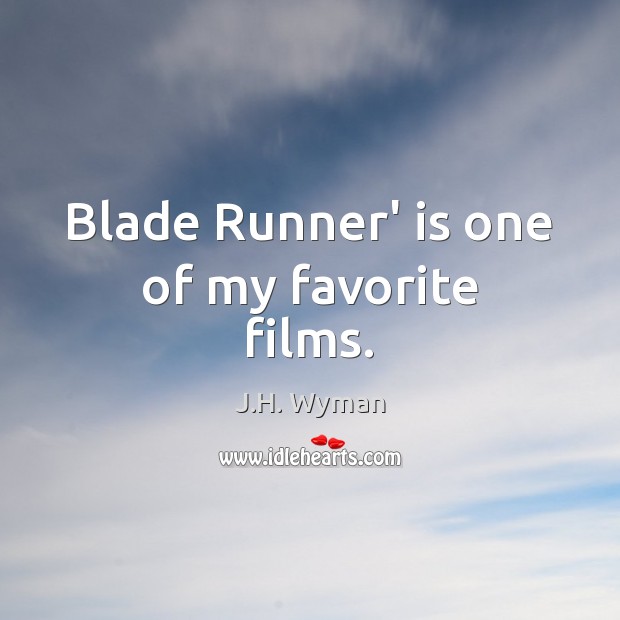 Blade Runner’ is one of my favorite films. J.H. Wyman Picture Quote