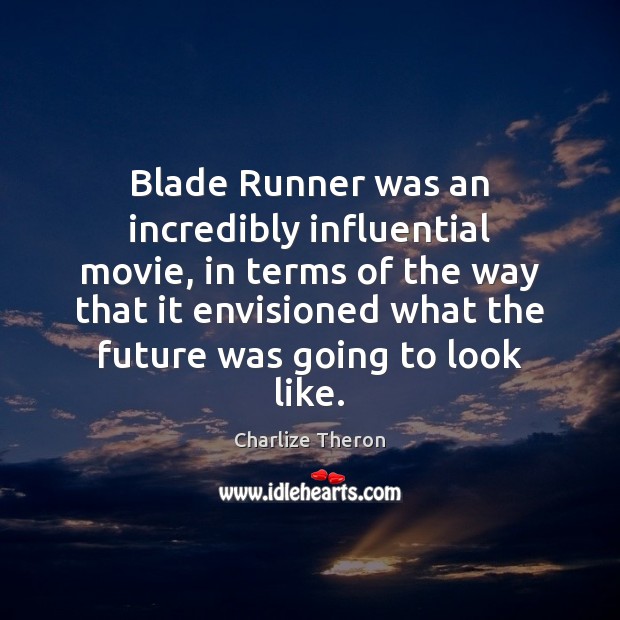 Blade Runner was an incredibly influential movie, in terms of the way Charlize Theron Picture Quote