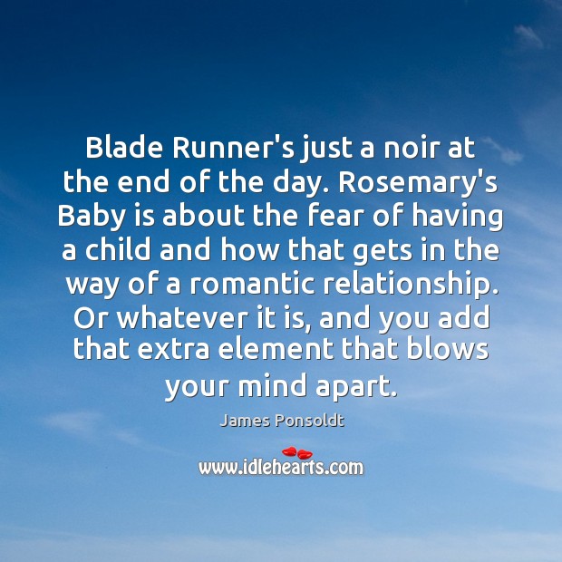 Blade Runner’s just a noir at the end of the day. Rosemary’s James Ponsoldt Picture Quote