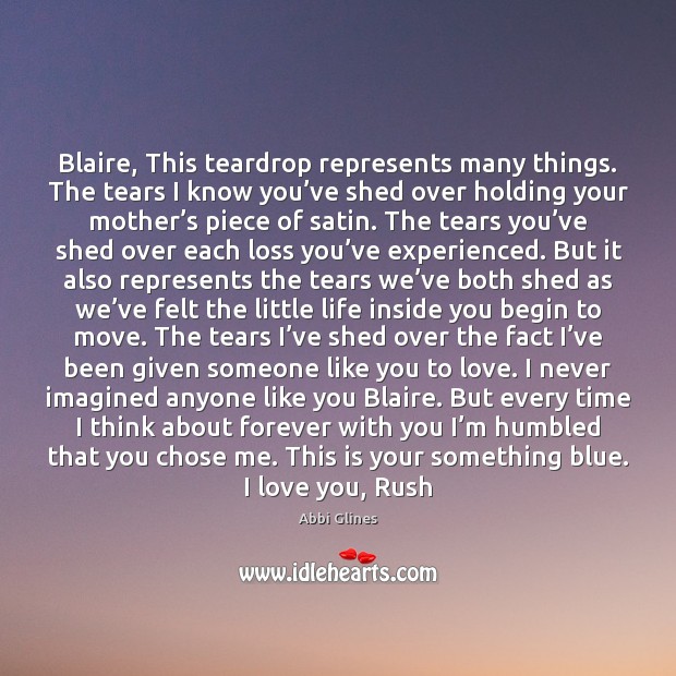 Blaire, This teardrop represents many things. The tears I know you’ve Abbi Glines Picture Quote