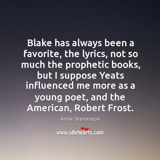 Anne Stevenson Quote: “Blake has always been a favorite, the