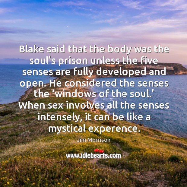 Blake said that the body was the soul’s prison unless the five senses are fully developed and open. Image