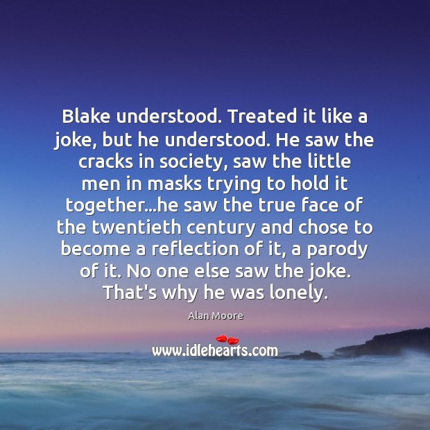 Blake understood. Treated it like a joke, but he understood. He saw Alan Moore Picture Quote