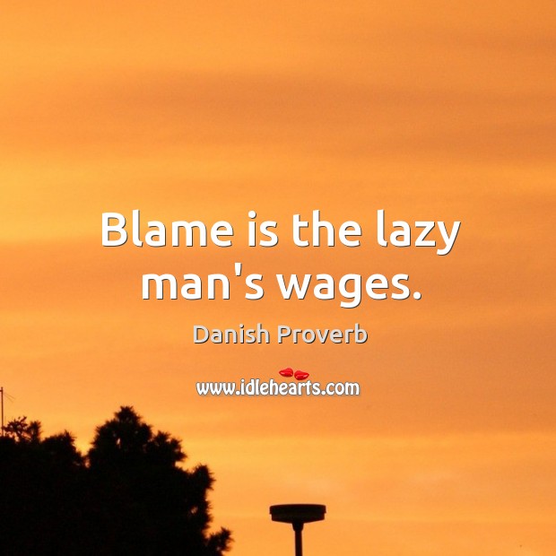 Blame is the lazy man’s wages. Danish Proverbs Image