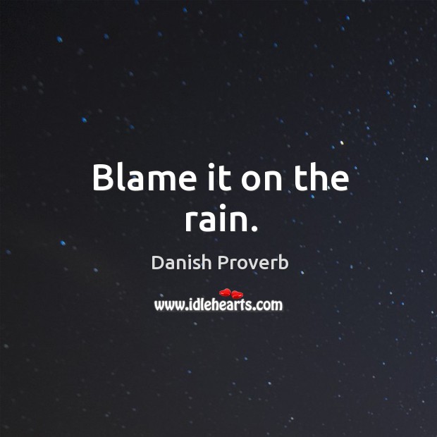 Blame it on the rain. Danish Proverbs Image