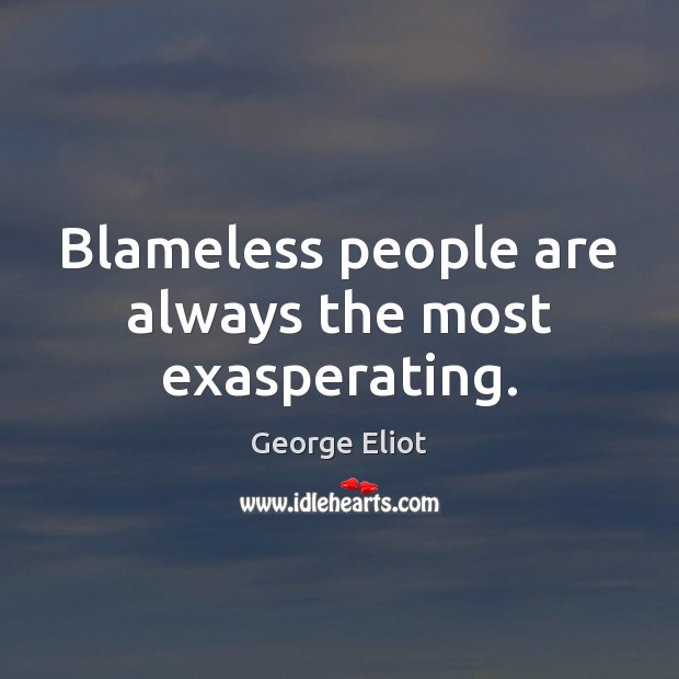 Blameless people are always the most exasperating. George Eliot Picture Quote