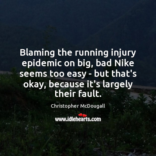 Blaming the running injury epidemic on big, bad Nike seems too easy Christopher McDougall Picture Quote