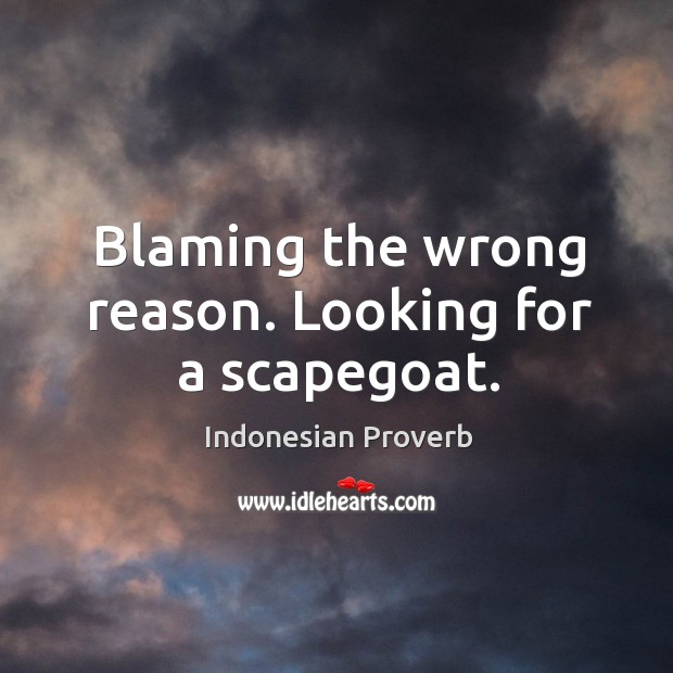 Blaming the wrong reason. Looking for a scapegoat. Image