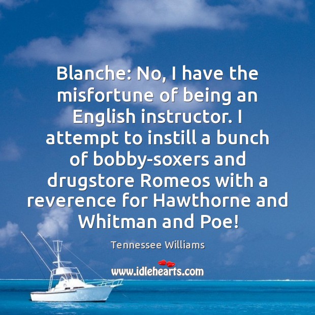 Blanche: No, I have the misfortune of being an English instructor. I Image