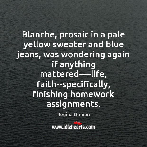 Blanche, prosaic in a pale yellow sweater and blue jeans, was wondering Regina Doman Picture Quote