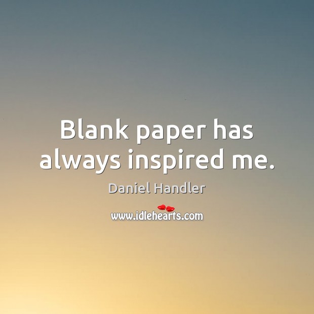 Blank paper has always inspired me. Daniel Handler Picture Quote