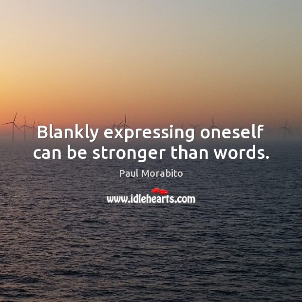 Blankly expressing oneself can be stronger than words. Paul Morabito Picture Quote