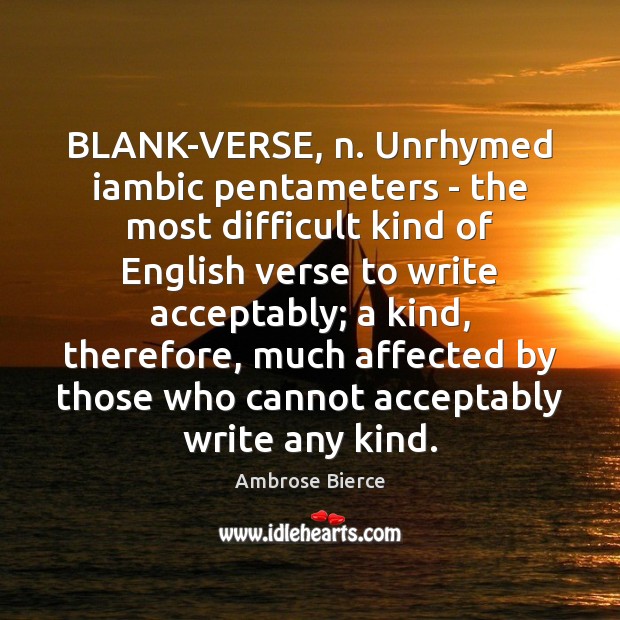 BLANK-VERSE, n. Unrhymed iambic pentameters – the most difficult kind of English Ambrose Bierce Picture Quote