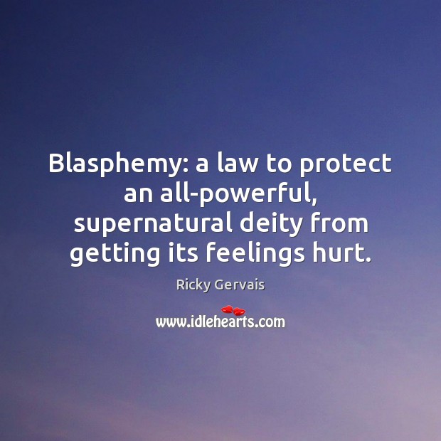 Blasphemy: a law to protect an all-powerful, supernatural deity from getting its Ricky Gervais Picture Quote
