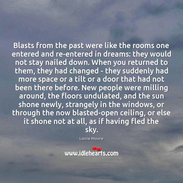 Blasts from the past were like the rooms one entered and re-entered Lorrie Moore Picture Quote