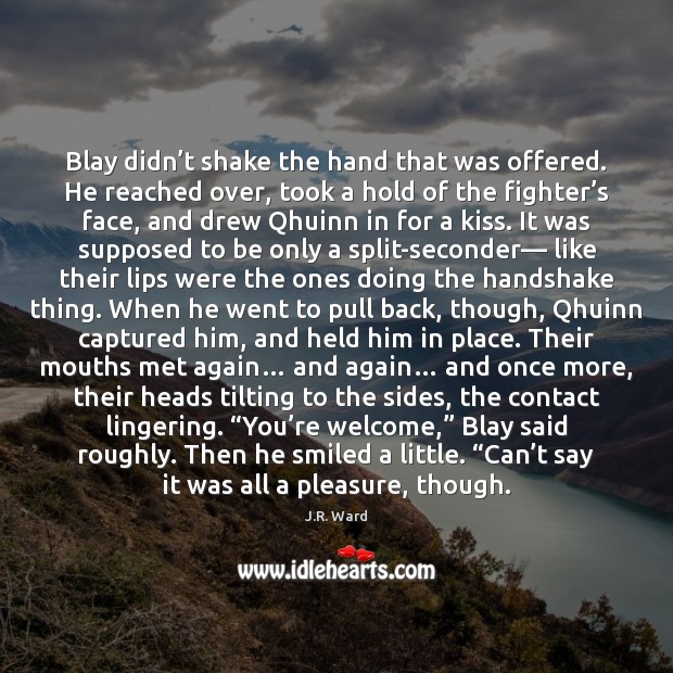 Blay didn’t shake the hand that was offered. He reached over, J.R. Ward Picture Quote