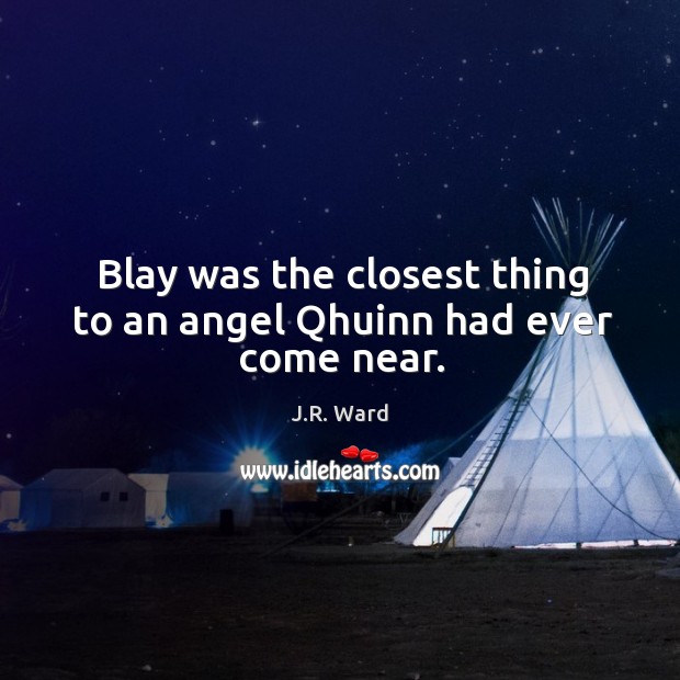 Blay was the closest thing to an angel Qhuinn had ever come near. J.R. Ward Picture Quote