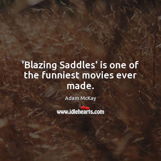 ‘Blazing Saddles’ is one of the funniest movies ever made. Adam McKay Picture Quote