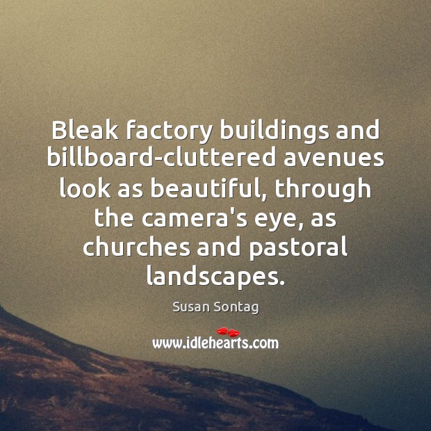 Bleak factory buildings and billboard-cluttered avenues look as beautiful, through the camera’s Image