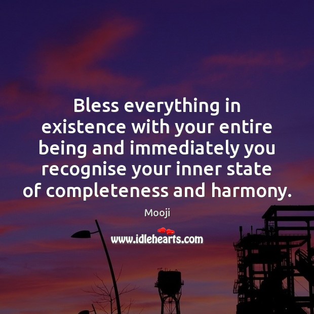 Bless everything in existence with your entire being and immediately you recognise Mooji Picture Quote